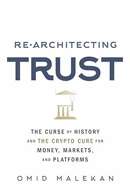 re architecting trust te the curse of history and the crypto cure for money markets and platforms 1st edition