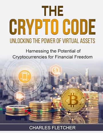 the crypto code unlocking the power of virtual assets 1st edition charles fletcher 979-8397863490