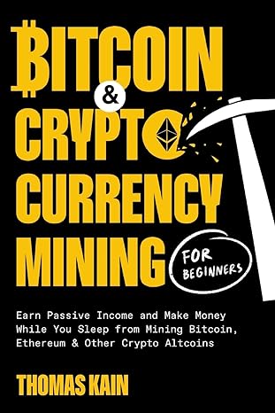 bitcoin and crypto currency mining for beginners 1st edition thomas kain 1774341352, 978-1774341353