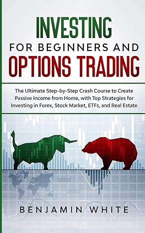 investing for beginners and options trading 1st edition benjamin white 1801445893, 978-1801445894