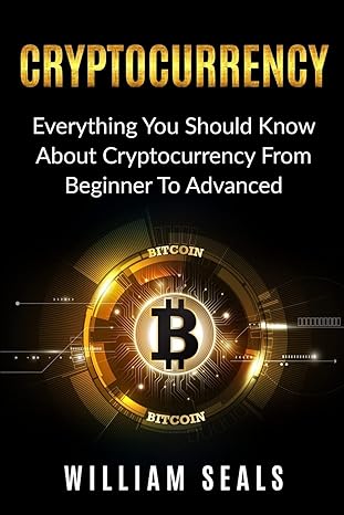 cryptocurrency everything you should know about cryptocurrency from beginner to advanced 1st edition william