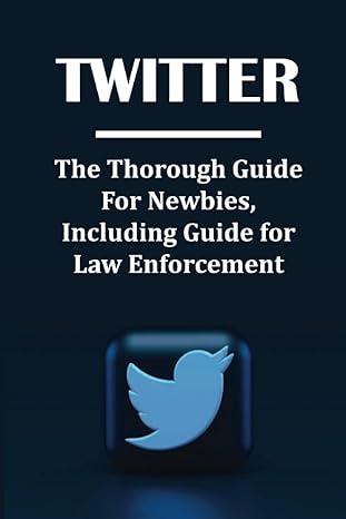 twitter the thorough guide for newbies including guide for law enforcement 1st edition jordon barney