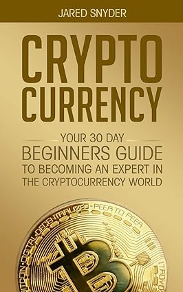 crypto currency your 30 day beginners guide to becoming an expert in the cryptocurrency world 1st edition