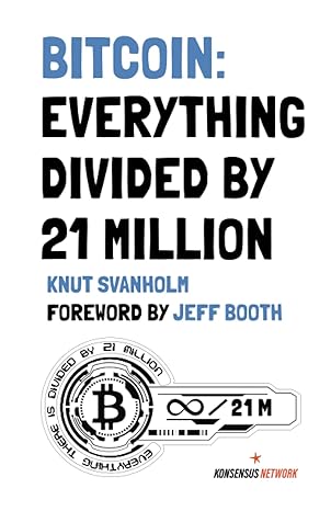 bitcoin everything divided by 21 million 1st edition knut svanholm ,mel shilling ,niko laamanen ,guy swann
