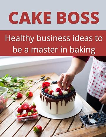 cake boss healthy business ideas to be a master in baking 1st edition anna vaughn 979-8442469912
