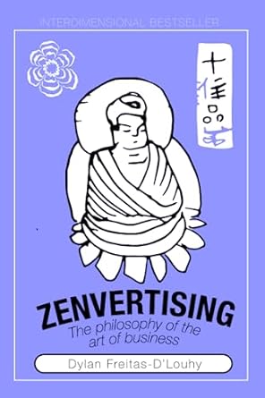 zenvertising the philosophy of the art of business 1st edition dylan freitas-dlouhy 979-8398471304