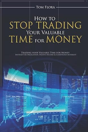 how to stop trading your valuable time for money 1st edition tom flora 979-8364610935