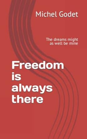 freedom is always there the dreams might as well be mine 1st edition michel godet 979-8840422199