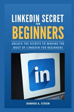 linkedin secret for beginners unlock the secrets to making the most of linkedin for beginners 1st edition