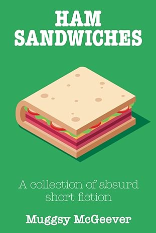 ham sandwiches a collection of absurd short fiction  muggsy mcgeever 979-8989339617