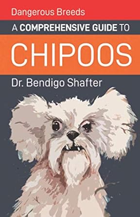 dangerous breeds a comprehensive guide to chipoos  dr bendigo shafter 979-8681521495