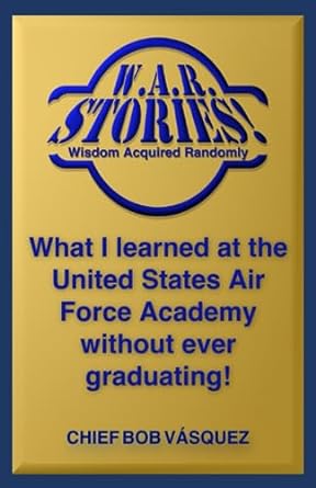 wisdom acquired randomly what i learned at the united states air force academy without ever graduating 1st