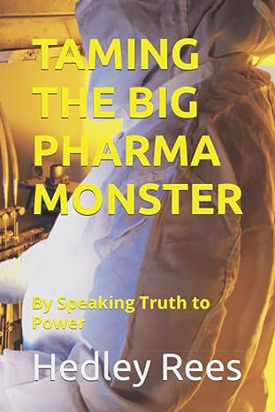 taming the big pharma monster by speaking truth to power 1st edition hedley rees 979-8828961276