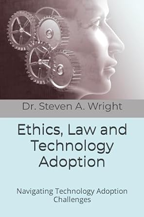 ethics law and technology adoption navigating technology adoption challenges 1st edition dr. steven a. wright