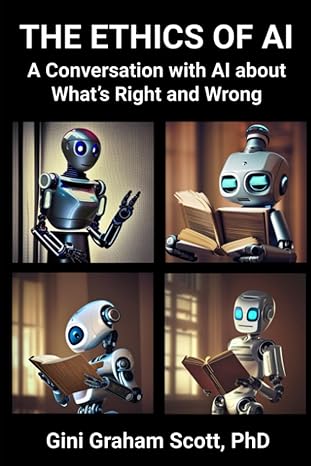 the ethics of ai a conversation with ai about what s right and wrong 1st edition gini graham scott phd