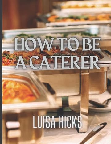 how to be acaterer 1st edition luisa hicks 979-8366682343