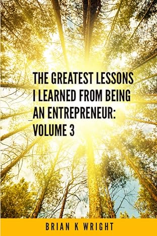 the greatest lessons i learned from being an entrepreneur volume 3 1st edition brian k wright 979-8368359953