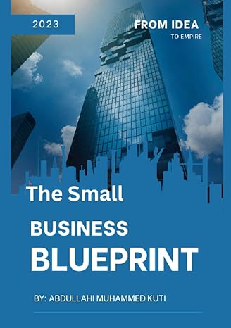 the small business blueprint from idea to empire 2023 1st edition abdullahi muhammed 979-8374357905