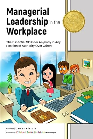 managerial leadership in the workplace the essential skills for anybody in any position of authority over