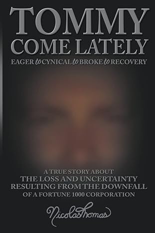 tommy come lately eager to cynical to broke to recovery a true story about the loss and uncertainty resulting