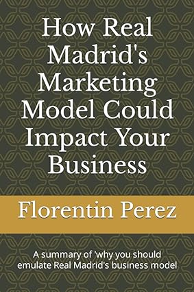 how real madrid s marketing model could impact your business a summary of why you should emulate real madrid