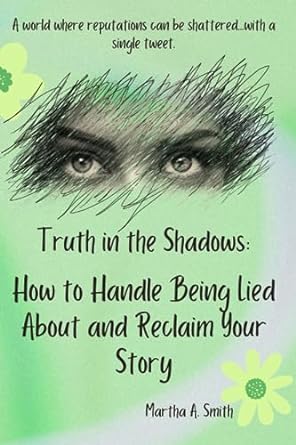 truth in the shadows how to handle being lied about and reclaim your story 1st edition martha a. smith