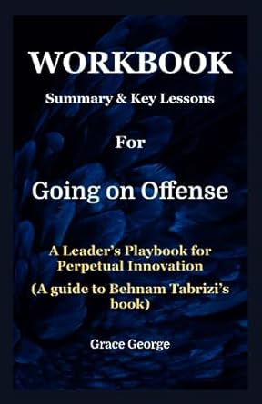 workbook summary and key lessons for going on offense a leader s playbook for perpetual innovation 1st
