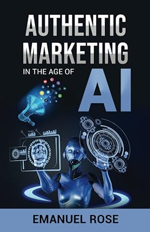 authentic marketing in the age of ai 1st edition emanuel rose 979-8858584056