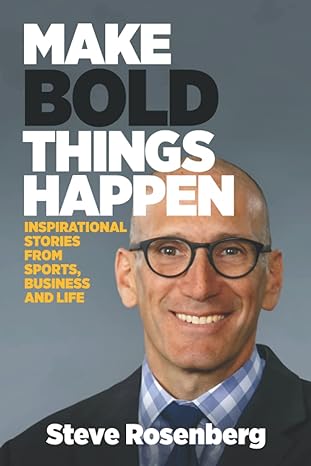 make bold things happen inspirational stories from sports business and life 1st edition steve rosenberg
