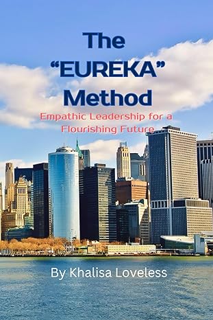the eureka method empathic leadership for a flourishing future 1st edition khalisa loveless 979-8866091317