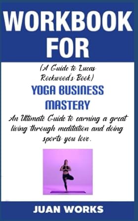 workbook for yoga business mastery an ultimate guide to earning a great living through meditation and doing