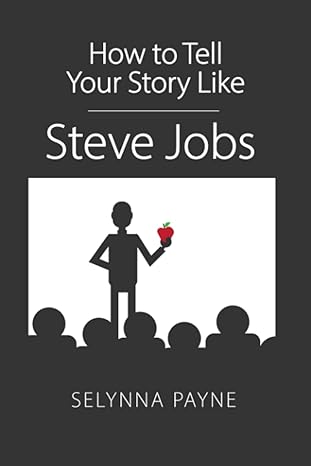 how to tell your story like steve jobs 1st edition selynna payne 979-8364806666