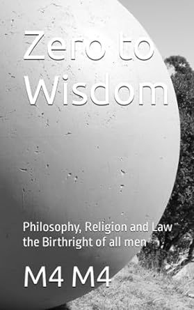 zero to wisdom philosophy religion and law the birthright of all men 1st edition m4 m4 979-8852529671