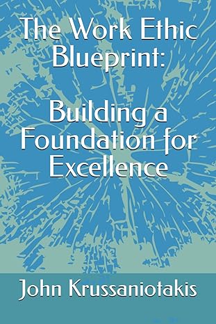the work ethic blueprint building a foundation for excellence 1st edition john krussaniotakis ,yanneth