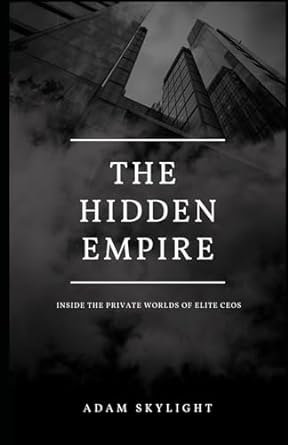 the hidden empire inside the private worlds of elite ceos 1st edition adam skylight 979-8862831726
