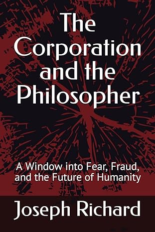 the corporation and the philosopher a window into fear fraud and the future of humanity 1st edition joseph