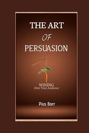 the art of persuasion winning over your audience 1st edition pius borr 979-8386651596