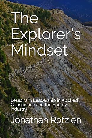 the explorer s mindset lessons in leadership in applied geoscience and the energy industry 1st edition