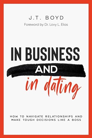 in business and in dating how to navigate relationships and make tough decisions like a boss 1st edition j t