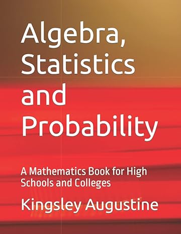 algebra statistics and probability a mathematics book for high schools and colleges 1st edition kingsley