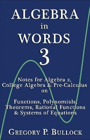 algebra in words 3 notes for algebra 2 college algebra and pre calculus on functions polynomials theorems