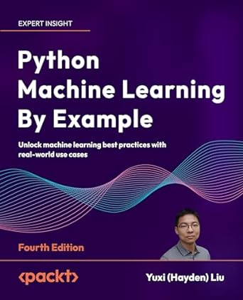 python machine learning by example unlock machine learning best practices with real world use cases 4th