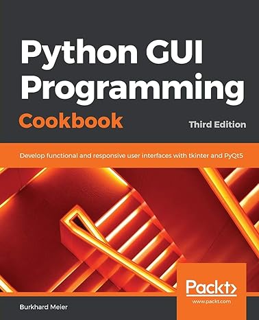 python gui programming cookbook develop functional and responsive user interfaces with tkinter and pyqt5 3rd