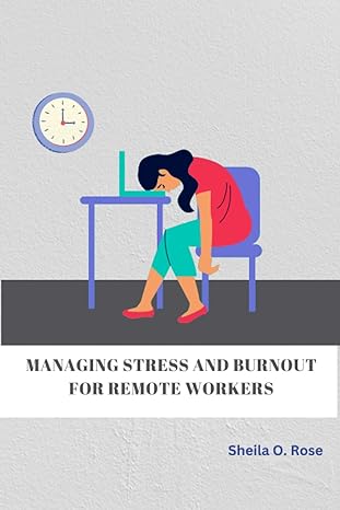managing stress and burnout for remote workers 1st edition sheila o. rose 979-8375524238