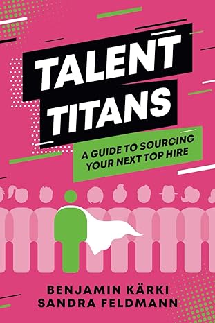 talent titans a guide to sourcing your next top hire 1st edition sandra feldmann ,benjamin karki 3982557909,