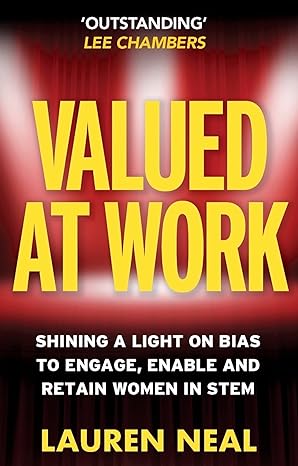 valued at work shining a light on bias to engage enable and retain women in stem 1st edition lauren neal