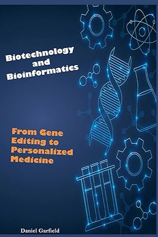 biotechnology and bioinformatics from gene editing to personalized medicine 1st edition daniel garfield