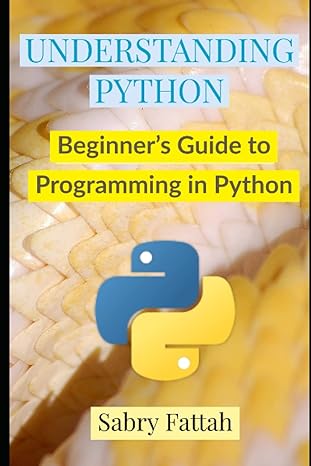 understanding python beginners guide to programming in python 1st edition sabry fattah 979-8584868826