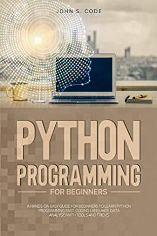 python programming for beginners a hands on easy guide for beginners to learn python programming fast coding