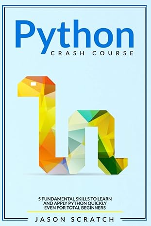 python crash course 5 fundamental skills to learn and apply python quickly even for total beginners 1st
